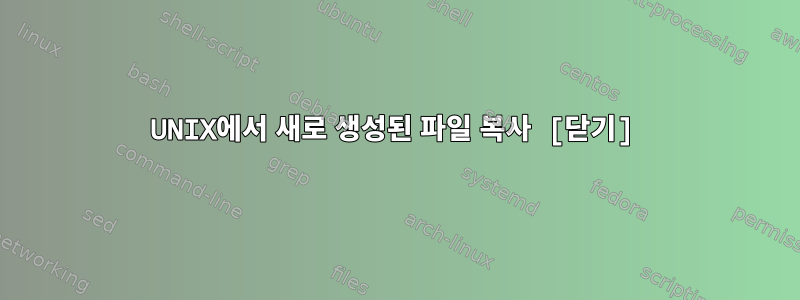 UNIX에서 새로 생성된 파일 복사 [닫기]