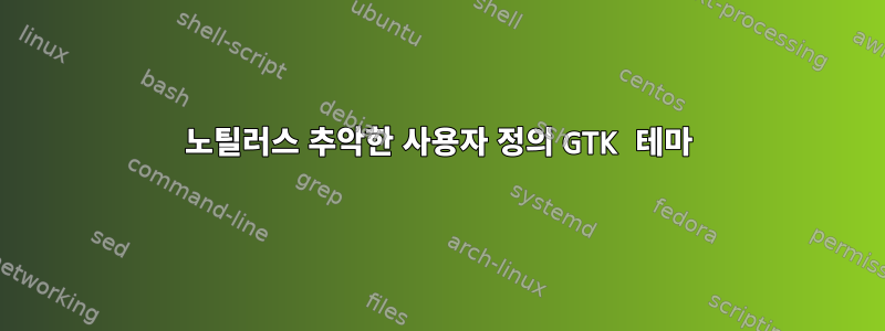 노틸러스 추악한 사용자 정의 GTK 테마