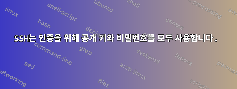 SSH는 인증을 위해 공개 키와 비밀번호를 모두 사용합니다.