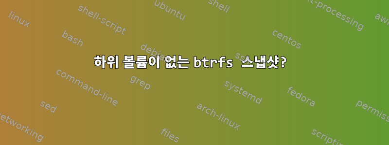 하위 볼륨이 없는 btrfs 스냅샷?