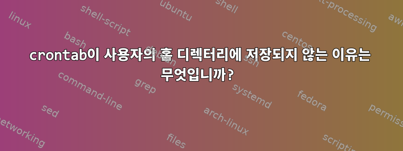 crontab이 사용자의 홈 디렉터리에 저장되지 않는 이유는 무엇입니까?