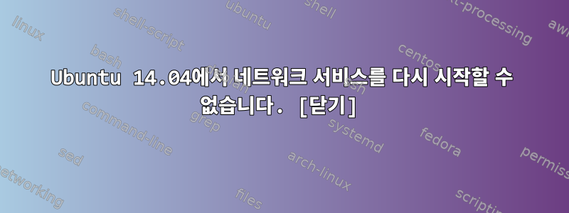 Ubuntu 14.04에서 네트워크 서비스를 다시 시작할 수 없습니다. [닫기]