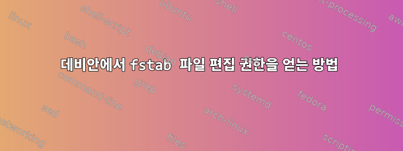 데비안에서 fstab 파일 편집 권한을 얻는 방법