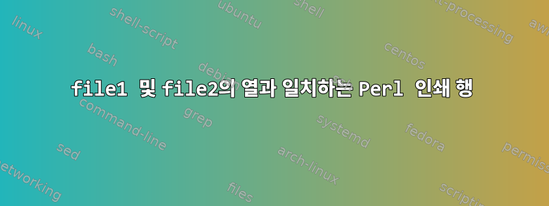 file1 및 file2의 열과 일치하는 Perl 인쇄 행