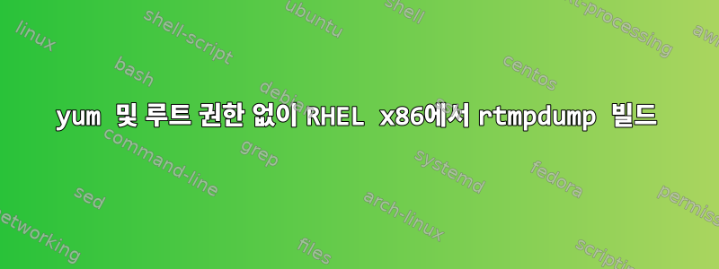 yum 및 루트 권한 없이 RHEL x86에서 rtmpdump 빌드