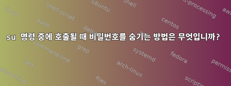 su 명령 중에 호출될 때 비밀번호를 숨기는 방법은 무엇입니까?