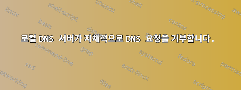 로컬 DNS 서버가 자체적으로 DNS 요청을 거부합니다.