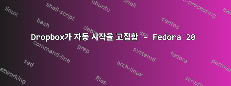 Dropbox가 자동 시작을 고집함 - Fedora 20