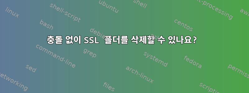 충돌 없이 SSL 폴더를 삭제할 수 있나요?