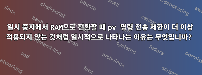 일시 중지에서 RAM으로 전환할 때 pv 명령 전송 제한이 더 이상 적용되지 않는 것처럼 일시적으로 나타나는 이유는 무엇입니까?