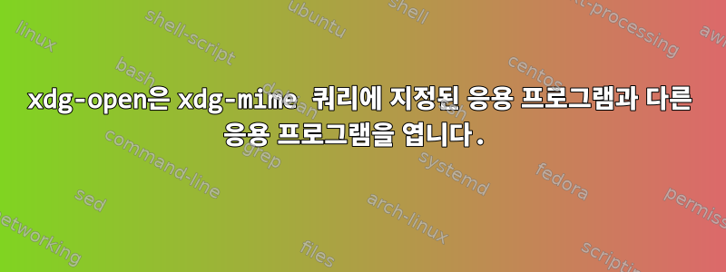 xdg-open은 xdg-mime 쿼리에 지정된 응용 프로그램과 다른 응용 프로그램을 엽니다.