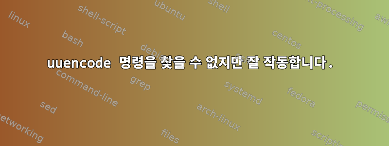 uuencode 명령을 찾을 수 없지만 잘 작동합니다.