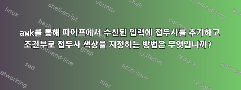 awk를 통해 파이프에서 수신된 입력에 접두사를 추가하고 조건부로 접두사 색상을 지정하는 방법은 무엇입니까?