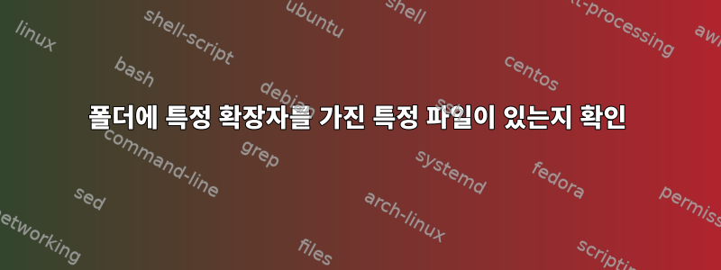 폴더에 특정 확장자를 가진 특정 파일이 있는지 확인