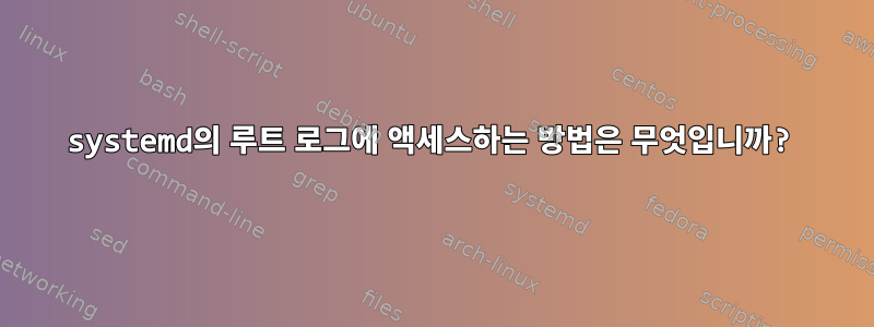 systemd의 루트 로그에 액세스하는 방법은 무엇입니까?