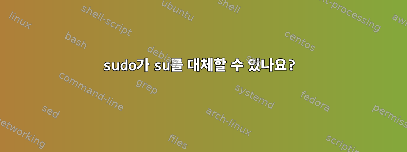 sudo가 su를 대체할 수 있나요?