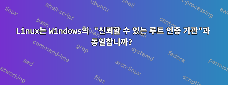 Linux는 Windows의 "신뢰할 수 있는 루트 인증 기관"과 동일합니까?