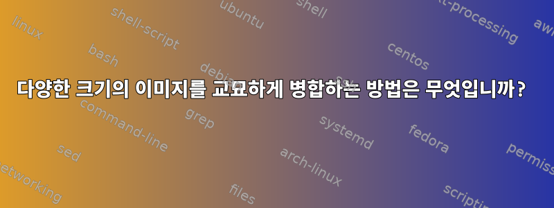 다양한 크기의 이미지를 교묘하게 병합하는 방법은 무엇입니까?