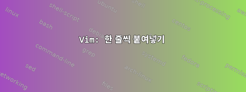 Vim: 한 줄씩 붙여넣기