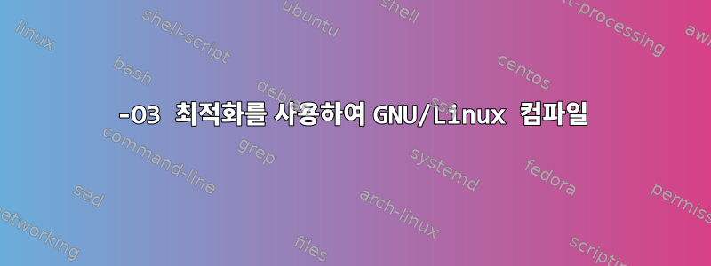 -O3 최적화를 사용하여 GNU/Linux 컴파일