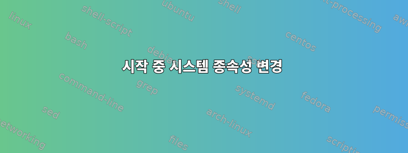 시작 중 시스템 종속성 변경