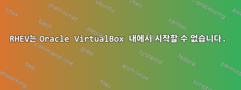 RHEV는 Oracle VirtualBox 내에서 시작할 수 없습니다.