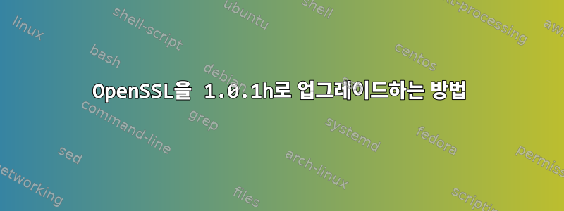 OpenSSL을 1.0.1h로 업그레이드하는 방법