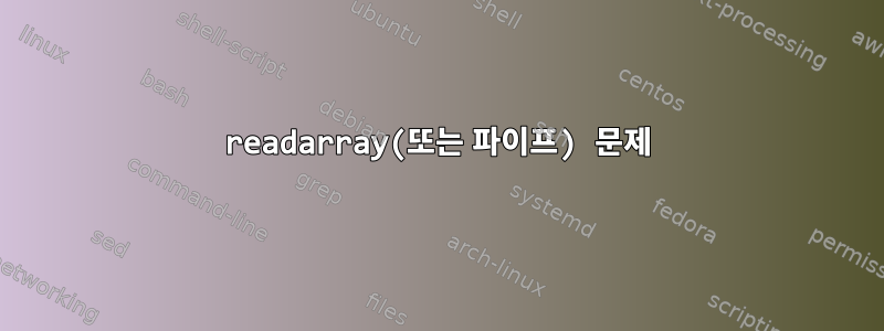 readarray(또는 파이프) 문제