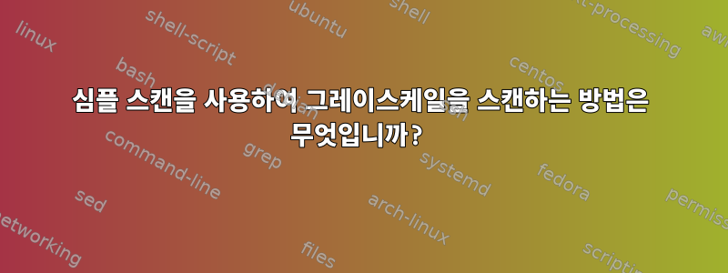 심플 스캔을 사용하여 그레이스케일을 스캔하는 방법은 무엇입니까?