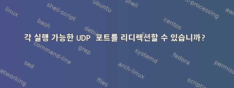 각 실행 가능한 UDP 포트를 리디렉션할 수 있습니까?