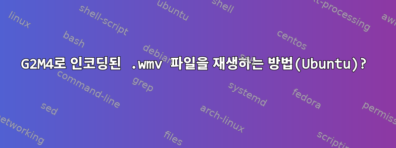 G2M4로 인코딩된 .wmv 파일을 재생하는 방법(Ubuntu)?