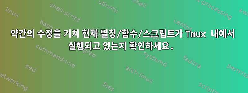 약간의 수정을 거쳐 현재 별칭/함수/스크립트가 Tmux 내에서 실행되고 있는지 확인하세요.