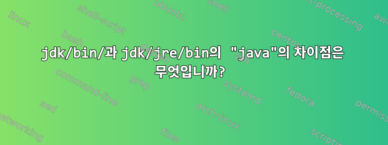 jdk/bin/과 jdk/jre/bin의 "java"의 차이점은 무엇입니까?