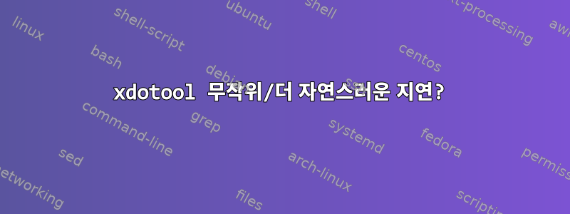 xdotool 무작위/더 자연스러운 지연?