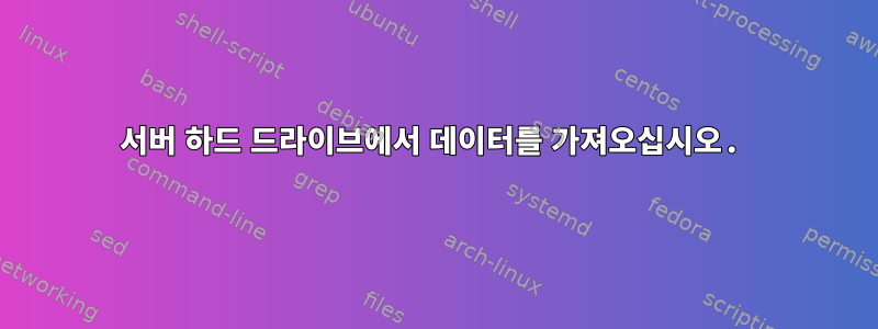 서버 하드 드라이브에서 데이터를 가져오십시오.