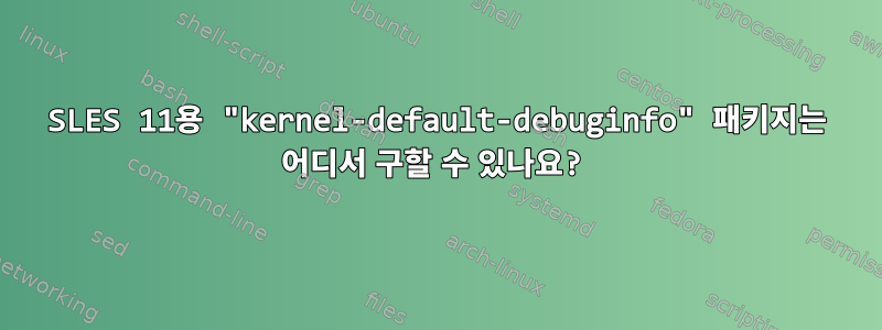 SLES 11용 "kernel-default-debuginfo" 패키지는 어디서 구할 수 있나요?