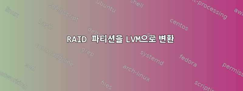 RAID 파티션을 LVM으로 변환