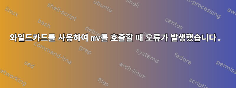 와일드카드를 사용하여 mv를 호출할 때 오류가 발생했습니다.