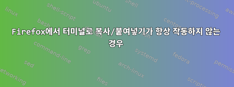 Firefox에서 터미널로 복사/붙여넣기가 항상 작동하지 않는 경우