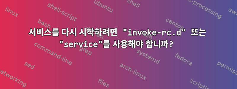 서비스를 다시 시작하려면 "invoke-rc.d" 또는 "service"를 사용해야 합니까?