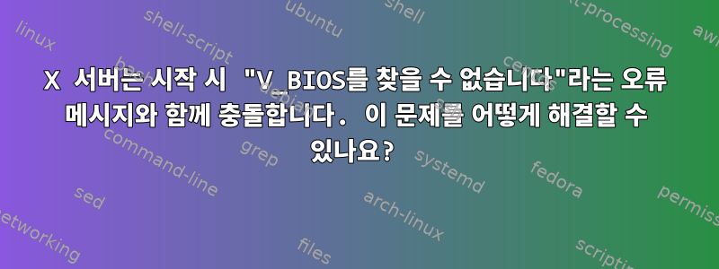 X 서버는 시작 시 "V_BIOS를 찾을 수 없습니다"라는 오류 메시지와 함께 충돌합니다. 이 문제를 어떻게 해결할 수 있나요?