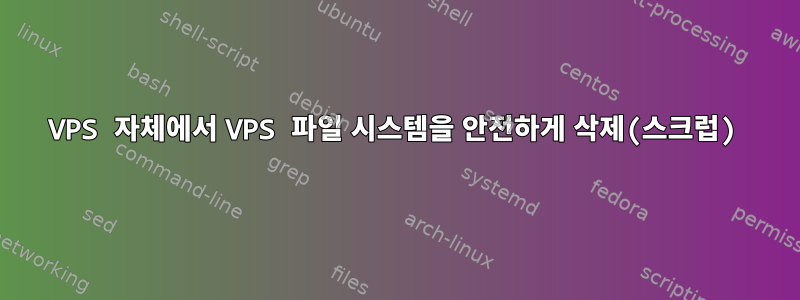 VPS 자체에서 VPS 파일 시스템을 안전하게 삭제(스크럽)