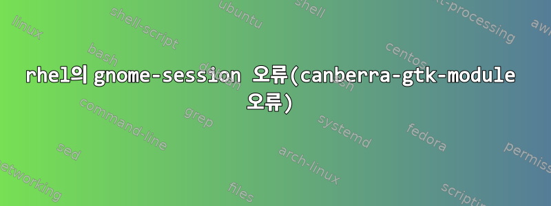 rhel의 gnome-session 오류(canberra-gtk-module 오류)