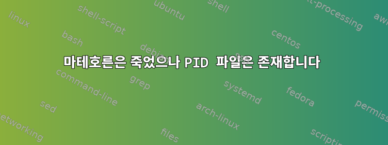 마테호른은 죽었으나 PID 파일은 존재합니다