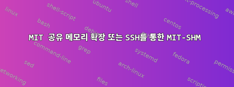 MIT 공유 메모리 확장 또는 SSH를 통한 MIT-SHM