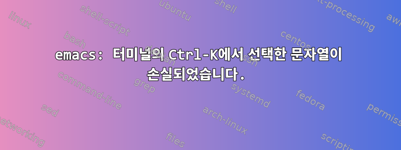 emacs: 터미널의 Ctrl-K에서 선택한 문자열이 손실되었습니다.