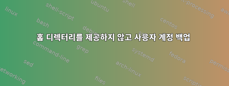 홈 디렉터리를 제공하지 않고 사용자 계정 백업