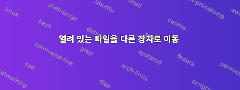 열려 있는 파일을 다른 장치로 이동