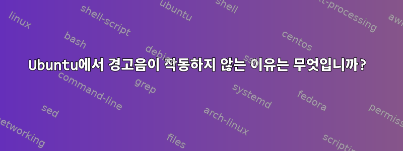 Ubuntu에서 경고음이 작동하지 않는 이유는 무엇입니까?