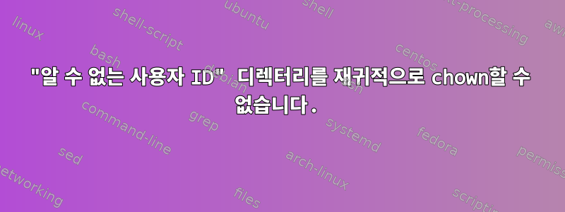 "알 수 없는 사용자 ID" 디렉터리를 재귀적으로 chown할 수 없습니다.